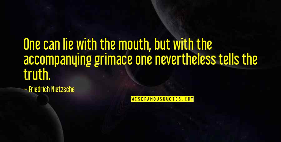 Truth Nietzsche Quotes By Friedrich Nietzsche: One can lie with the mouth, but with