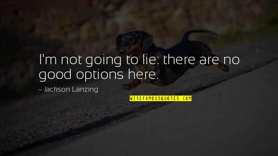Truth No Lies Quotes By Jackson Lanzing: I'm not going to lie: there are no