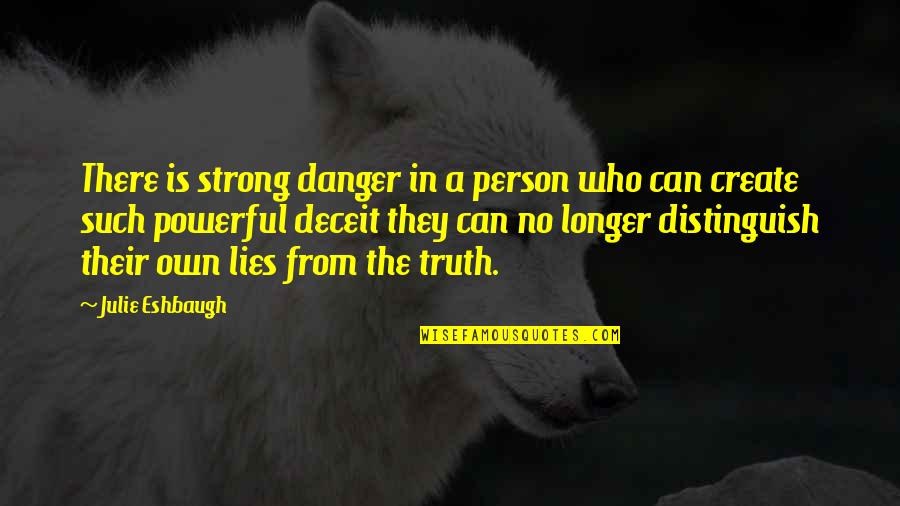 Truth No Lies Quotes By Julie Eshbaugh: There is strong danger in a person who