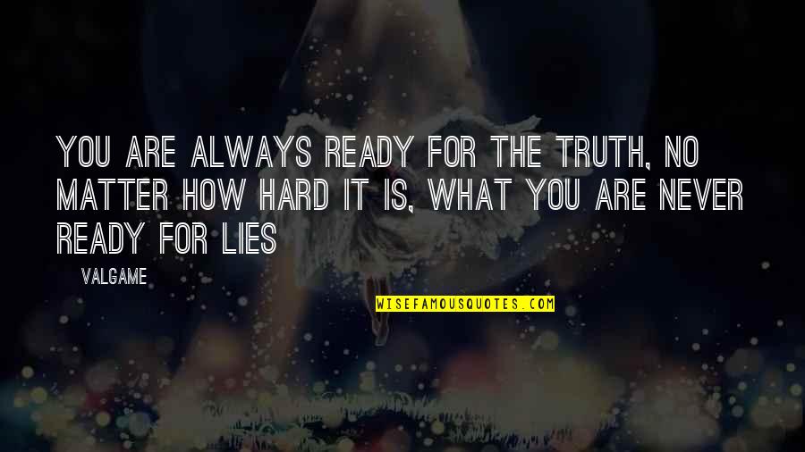 Truth No Lies Quotes By Valgame: You are always ready for the truth, no
