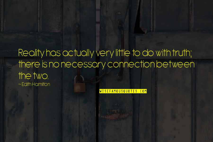 Truth No Quotes By Edith Hamilton: Reality has actually very little to do with Truth No Quotes By Edith Hamilton: Reality has actually very little to do with