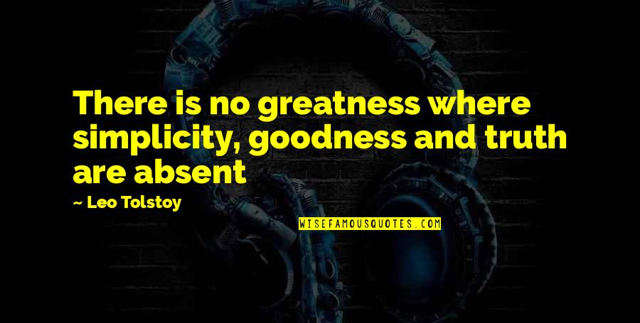 Truth No Quotes By Leo Tolstoy: There is no greatness where simplicity, goodness and