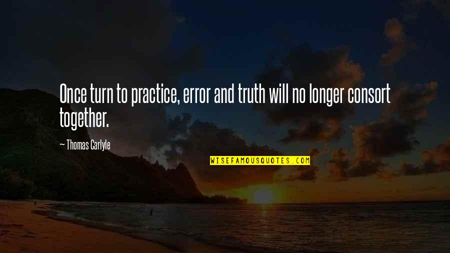 Truth No Quotes By Thomas Carlyle: Once turn to practice, error and truth will
