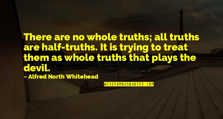 Truth North Quotes By Alfred North Whitehead: There are no whole truths; all truths are Truth North Quotes By Alfred North Whitehead: There are no whole truths; all truths are