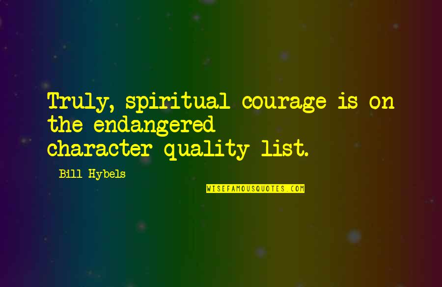 Truth North Quotes By Bill Hybels: Truly, spiritual courage is on the endangered character-quality
