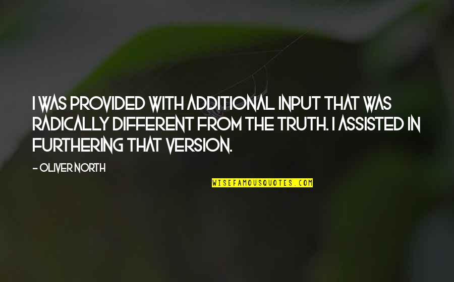 Truth North Quotes By Oliver North: I was provided with additional input that was Truth North Quotes By Oliver North: I was provided with additional input that was