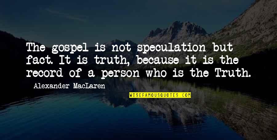 Truth Not Facts Quotes By Alexander MacLaren: The gospel is not speculation but fact. It