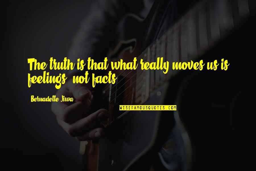 Truth Not Facts Quotes By Bernadette Jiwa: The truth is that what really moves us