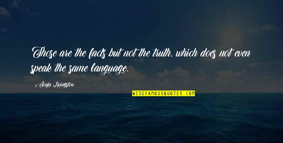 Truth Not Facts Quotes By Sonja Livingston: Those are the facts but not the truth,