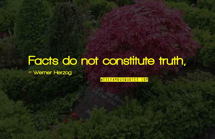 Truth Not Facts Quotes By Werner Herzog: Facts do not constitute truth,