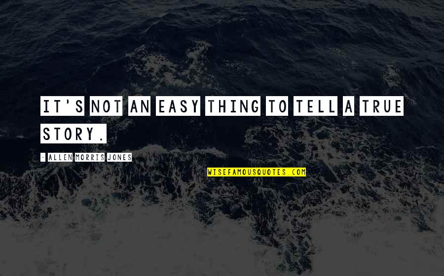 Truth Not Fiction Quotes By Allen Morris Jones: It's not an easy thing to tell a Truth Not Fiction Quotes By Allen Morris Jones: It's not an easy thing to tell a