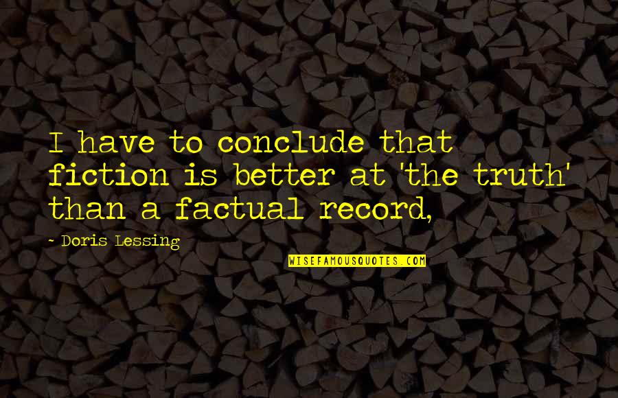 Truth Not Fiction Quotes By Doris Lessing: I have to conclude that fiction is better