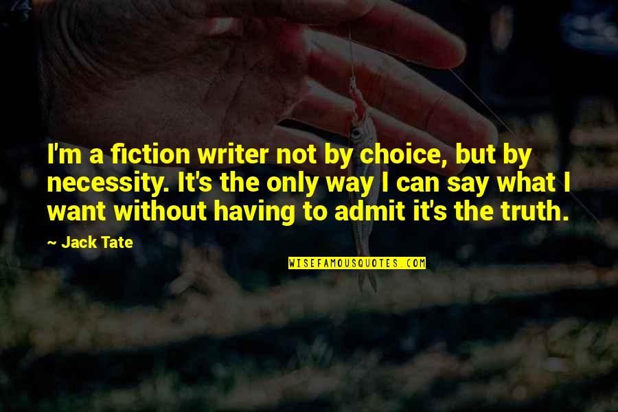 Truth Not Fiction Quotes By Jack Tate: I'm a fiction writer not by choice, but Truth Not Fiction Quotes By Jack Tate: I'm a fiction writer not by choice, but