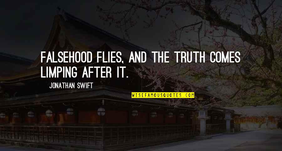 Truth Not Flies Quotes By Jonathan Swift: Falsehood flies, and the truth comes limping after