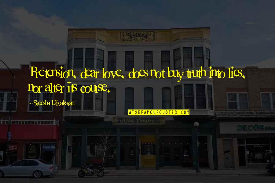 Truth Not Lies Quotes By Sreesha Divakaran: Pretension, dear love, does not buy truth into Truth Not Lies Quotes By Sreesha Divakaran: Pretension, dear love, does not buy truth into