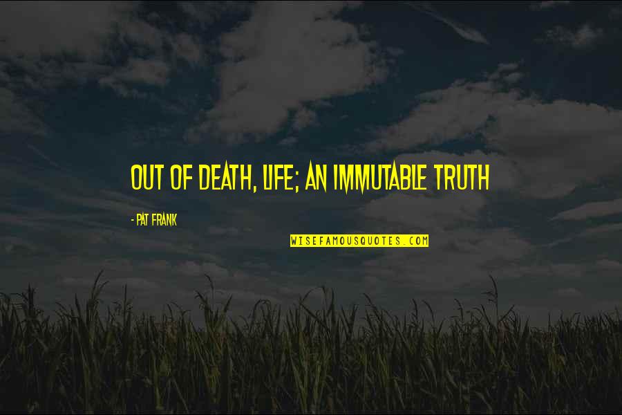 Truth Of Life And Death Quotes By Pat Frank: Out of death, life; an immutable truth
