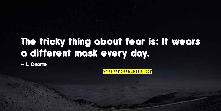 Truth Of Life Fear Be Yourself Quotes By L. Duarte: The tricky thing about fear is: It wears