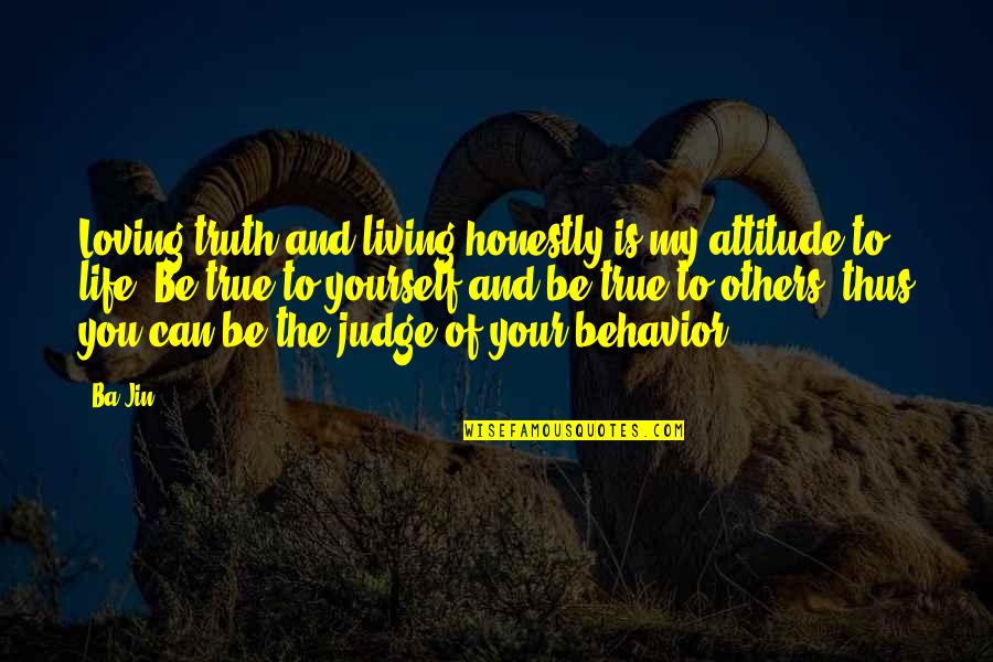 Truth Of My Life Quotes By Ba Jin: Loving truth and living honestly is my attitude Truth Of My Life Quotes By Ba Jin: Loving truth and living honestly is my attitude