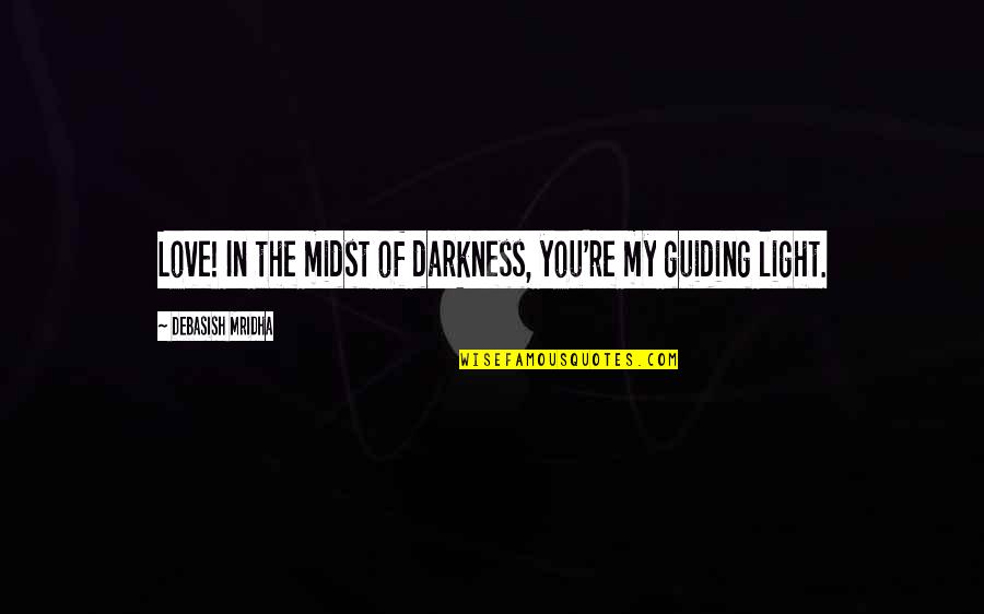 Truth Of My Life Quotes By Debasish Mridha: Love! In the midst of darkness, you're my Truth Of My Life Quotes By Debasish Mridha: Love! In the midst of darkness, you're my