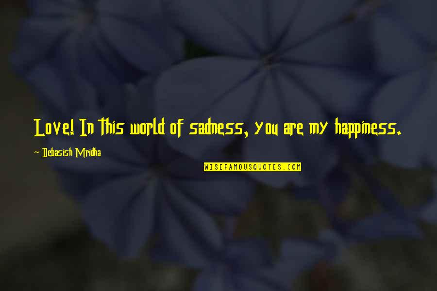 Truth Of My Life Quotes By Debasish Mridha: Love! In this world of sadness, you are Truth Of My Life Quotes By Debasish Mridha: Love! In this world of sadness, you are