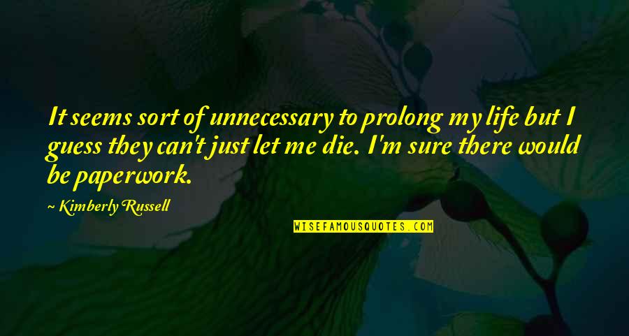 Truth Of My Life Quotes By Kimberly Russell: It seems sort of unnecessary to prolong my Truth Of My Life Quotes By Kimberly Russell: It seems sort of unnecessary to prolong my