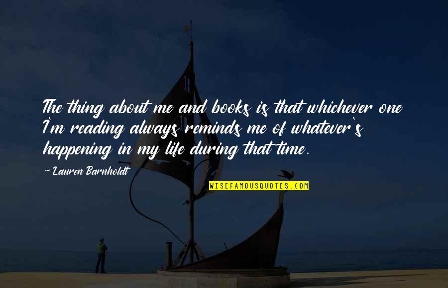Truth Of My Life Quotes By Lauren Barnholdt: The thing about me and books is that Truth Of My Life Quotes By Lauren Barnholdt: The thing about me and books is that