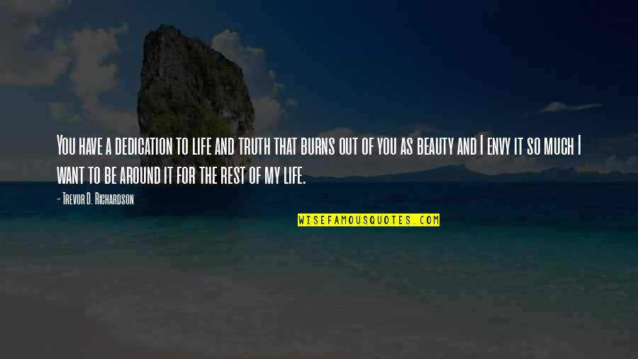 Truth Of My Life Quotes By Trevor D. Richardson: You have a dedication to life and truth Truth Of My Life Quotes By Trevor D. Richardson: You have a dedication to life and truth