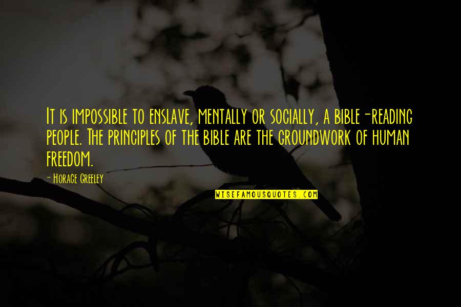 Truth Of The Bible Quotes By Horace Greeley: It is impossible to enslave, mentally or socially,