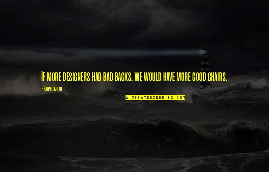 Truth Of Thomas Jeffersons Quotes By Ralph Caplan: If more designers had bad backs, we would