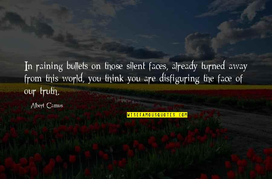 Truth Of World Quotes By Albert Camus: In raining bullets on those silent faces, already Truth Of World Quotes By Albert Camus: In raining bullets on those silent faces, already