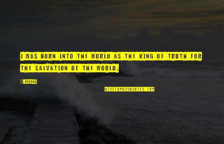 Truth Of World Quotes By Buddha: I was born into the world as the