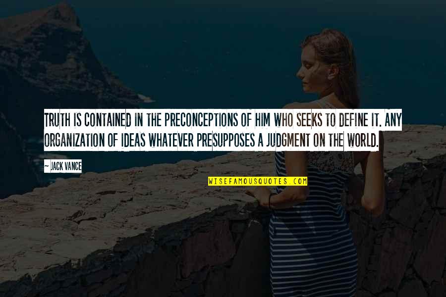 Truth Of World Quotes By Jack Vance: Truth is contained in the preconceptions of him Truth Of World Quotes By Jack Vance: Truth is contained in the preconceptions of him