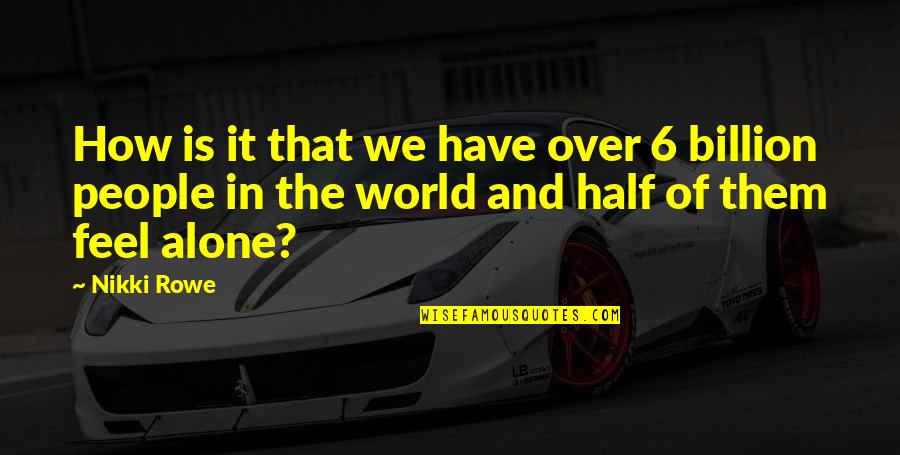 Truth Of World Quotes By Nikki Rowe: How is it that we have over 6