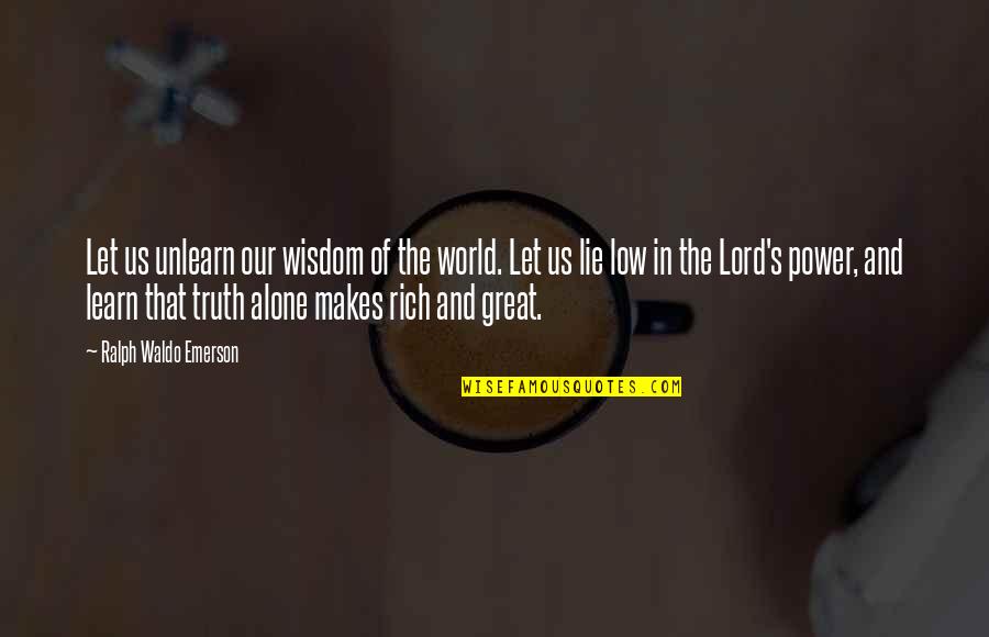 Truth Of World Quotes By Ralph Waldo Emerson: Let us unlearn our wisdom of the world. Truth Of World Quotes By Ralph Waldo Emerson: Let us unlearn our wisdom of the world.