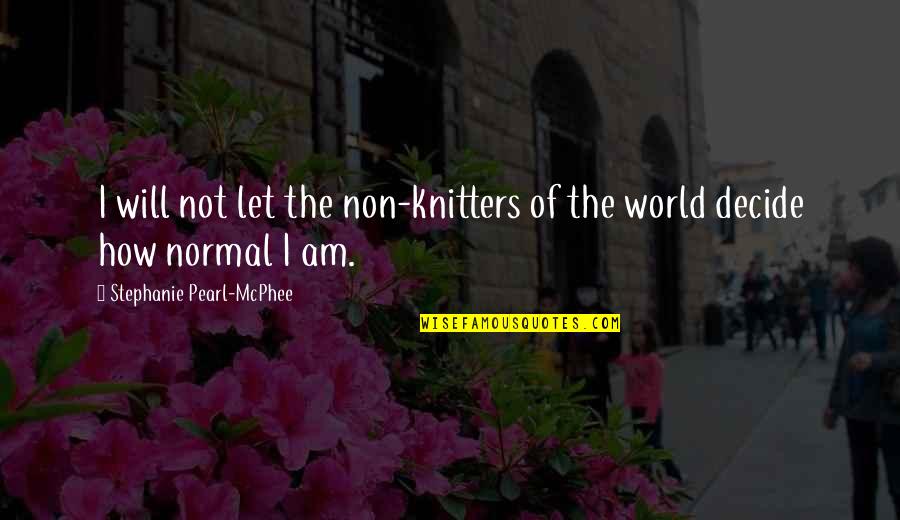 Truth Of World Quotes By Stephanie Pearl-McPhee: I will not let the non-knitters of the Truth Of World Quotes By Stephanie Pearl-McPhee: I will not let the non-knitters of the