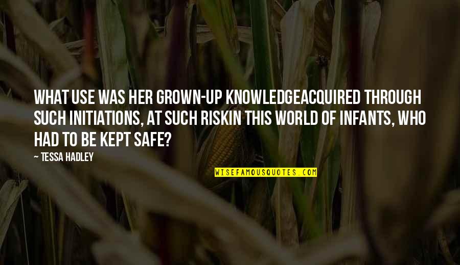 Truth Of World Quotes By Tessa Hadley: What use was her grown-up knowledgeacquired through such Truth Of World Quotes By Tessa Hadley: What use was her grown-up knowledgeacquired through such
