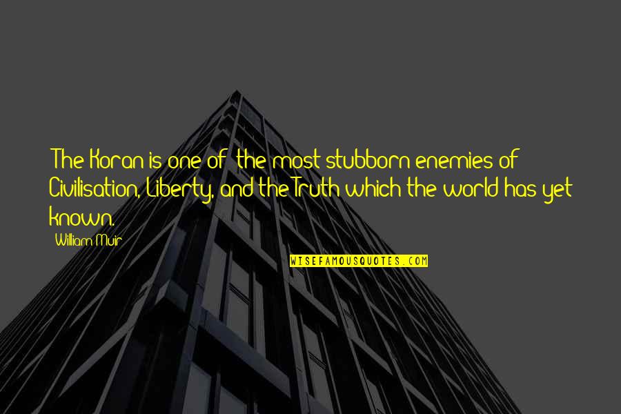 Truth Of World Quotes By William Muir: [The Koran is one of] the most stubborn