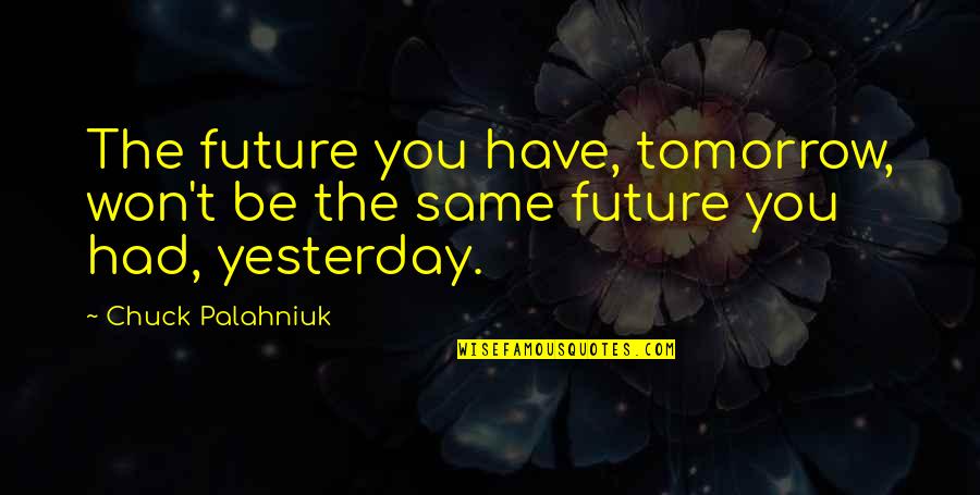 Truth Offends Quotes By Chuck Palahniuk: The future you have, tomorrow, won't be the