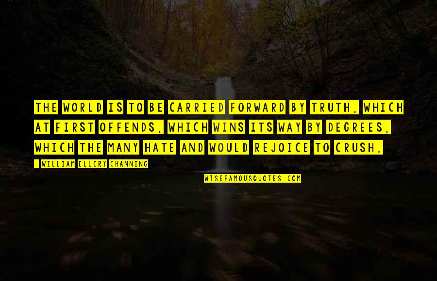 Truth Offends Quotes By William Ellery Channing: The world is to be carried forward by Truth Offends Quotes By William Ellery Channing: The world is to be carried forward by