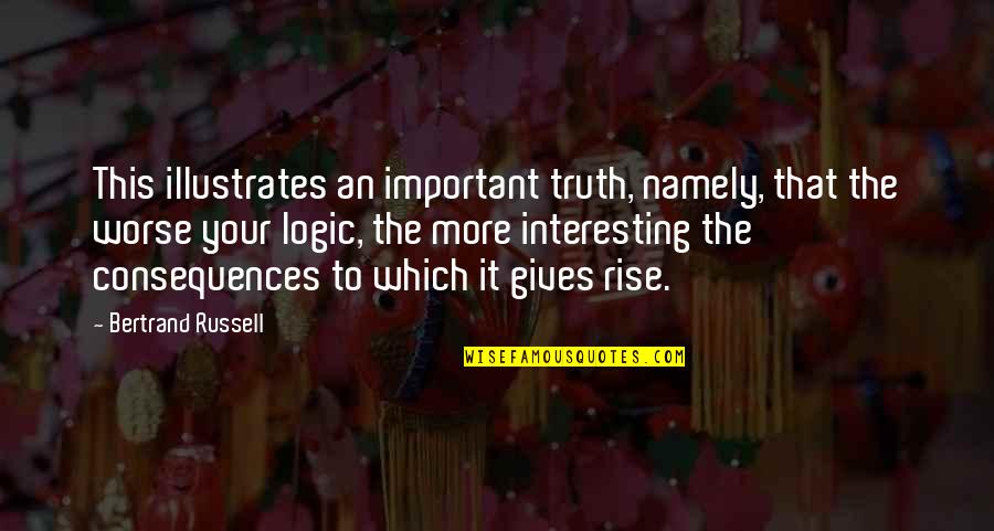 Truth Or Consequences Quotes By Bertrand Russell: This illustrates an important truth, namely, that the Truth Or Consequences Quotes By Bertrand Russell: This illustrates an important truth, namely, that the