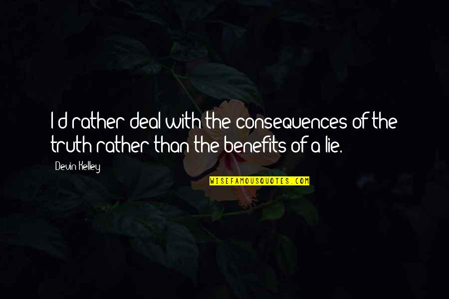 Truth Or Consequences Quotes By Devin Kelley: I'd rather deal with the consequences of the Truth Or Consequences Quotes By Devin Kelley: I'd rather deal with the consequences of the