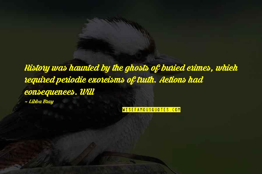 Truth Or Consequences Quotes By Libba Bray: History was haunted by the ghosts of buried Truth Or Consequences Quotes By Libba Bray: History was haunted by the ghosts of buried