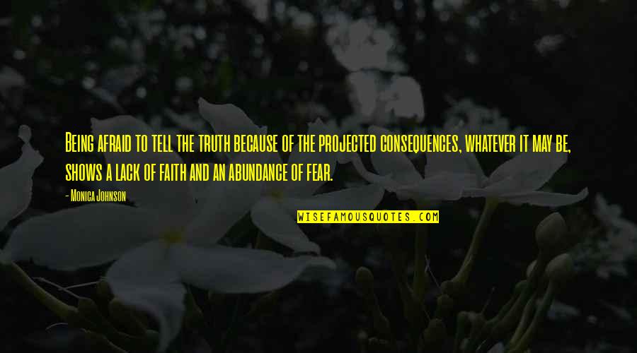 Truth Or Consequences Quotes By Monica Johnson: Being afraid to tell the truth because of Truth Or Consequences Quotes By Monica Johnson: Being afraid to tell the truth because of
