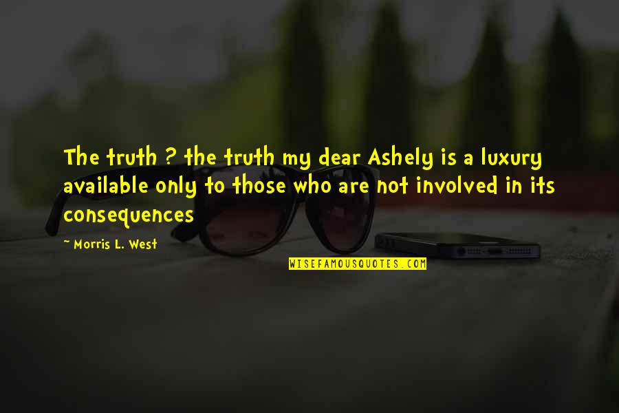 Truth Or Consequences Quotes By Morris L. West: The truth ? the truth my dear Ashely