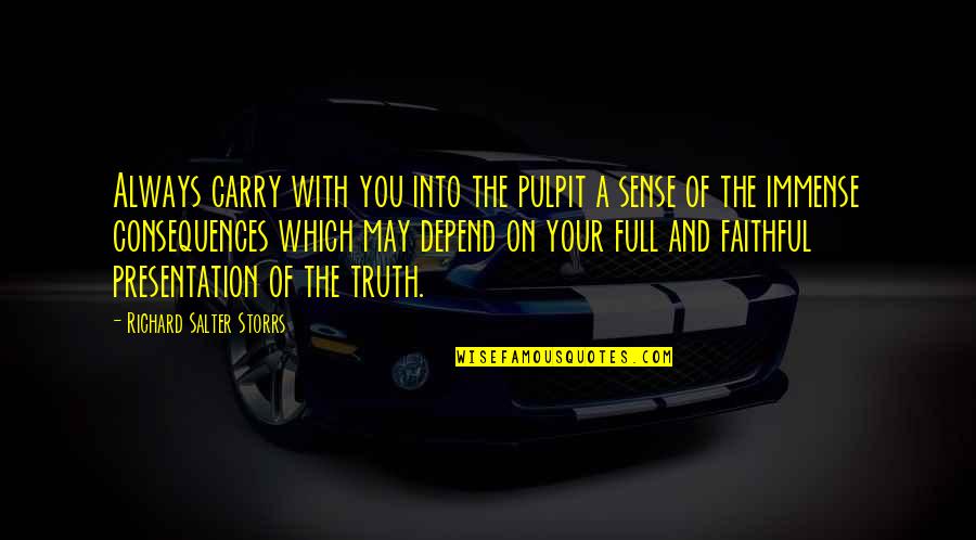 Truth Or Consequences Quotes By Richard Salter Storrs: Always carry with you into the pulpit a