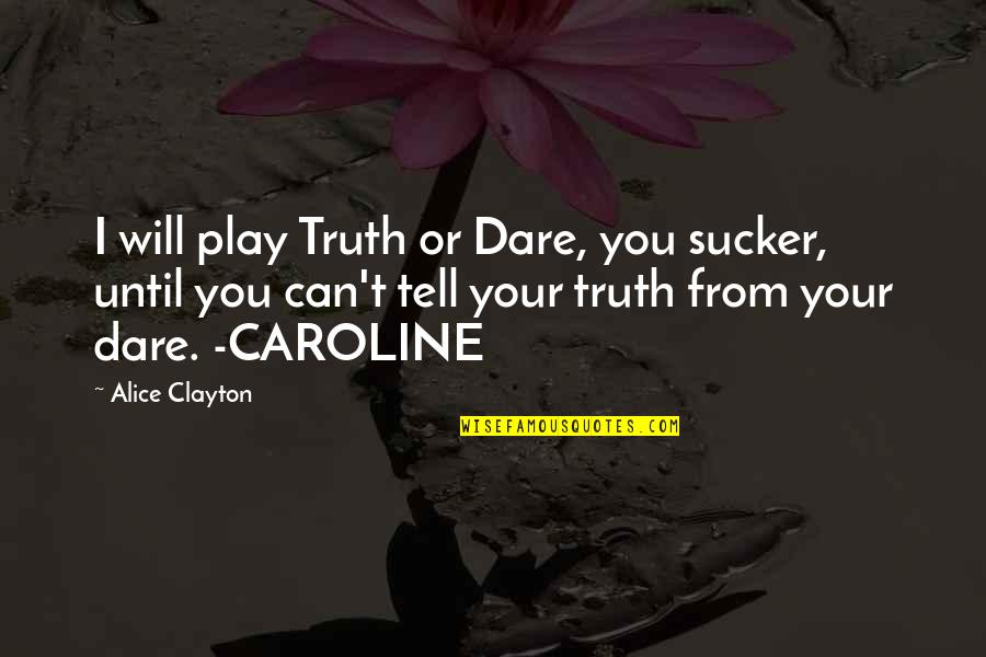 Truth Or Dare Funny Quotes By Alice Clayton: I will play Truth or Dare, you sucker,