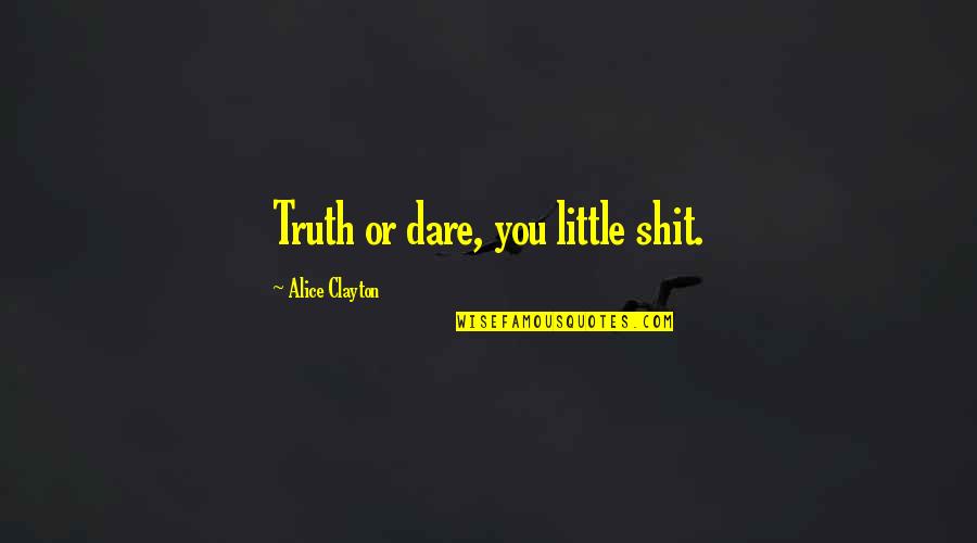 Truth Or Dare Quotes By Alice Clayton: Truth or dare, you little shit. Truth Or Dare Quotes By Alice Clayton: Truth or dare, you little shit.