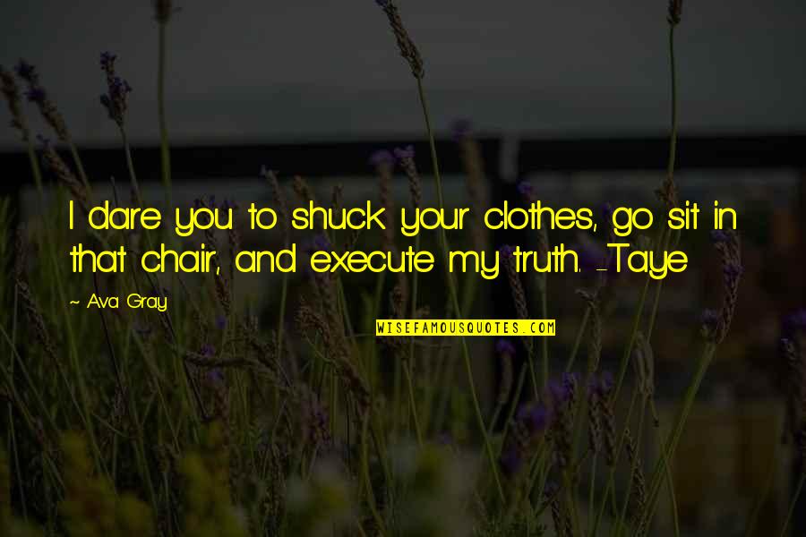 Truth Or Dare Quotes By Ava Gray: I dare you to shuck your clothes, go