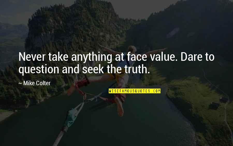 Truth Or Dare Quotes By Mike Colter: Never take anything at face value. Dare to