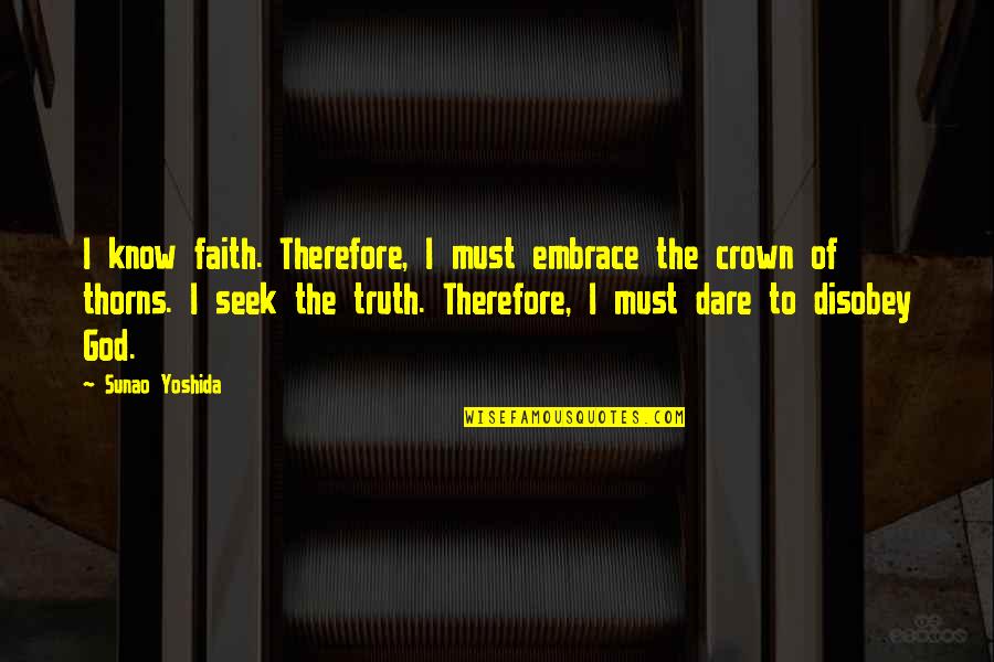 Truth Or Dare Quotes By Sunao Yoshida: I know faith. Therefore, I must embrace the